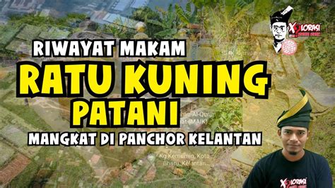 Riwayat Makam Ratu Kuning Patani Mangkat Di Panchor Kelantan Youtube