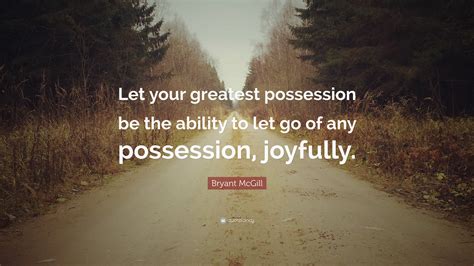 Bryant Mcgill Quote Let Your Greatest Possession Be The Ability To