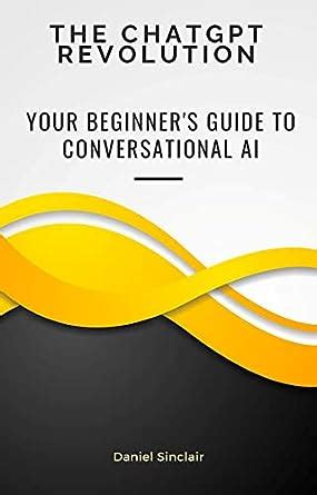 The Chatgpt Revolution Your Beginner S Guide To Conversational Ai