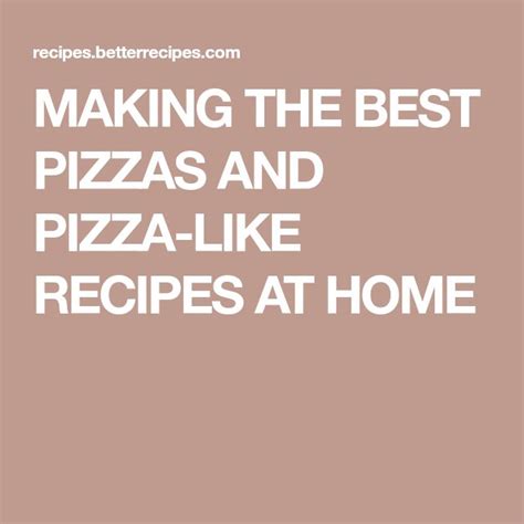 Making The Best Pizzas And Pizza Like Recipes At Home Good Pizza