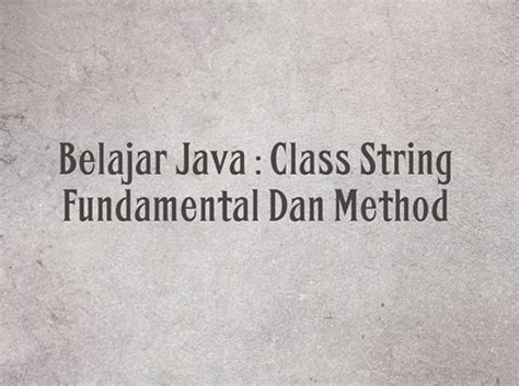 Belajar Java Class String Mendasar Dan Method Belajar Java Dengan Mudah