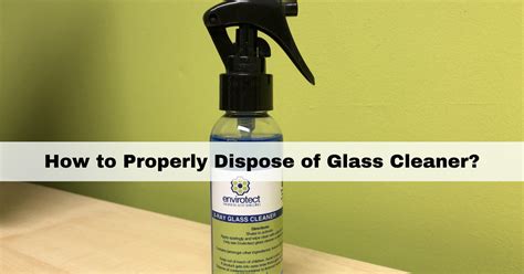 How To Properly Dispose Of Glass Cleaner