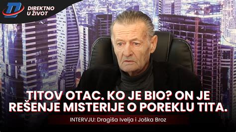 Intervju Jo Ka Broz Titov Otac Ko Je Bio On Je Re Enje Misterije O