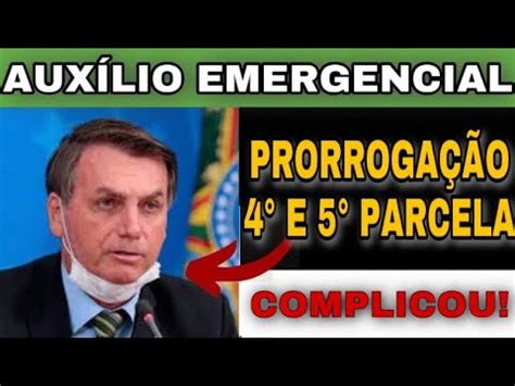 COMPLICOU PRORROGAÇÃO DA 4 E 5 PARCELA DO AUXÍLIO EMERGENCIAL EM