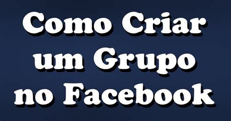 Como Criar Um GRUPO No Facebook