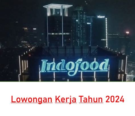 Lowongan Terbaru PT Indofood Tahun 2024 Butuh Lulusan Sarjana Cek