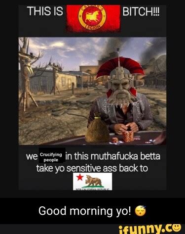 THIS IS BITCH We In This Muthafucka Betta Take Yo Sensitive Ass Back To Good Morning Yo IFunny