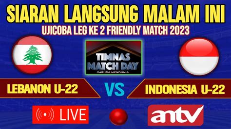 SIARAN LANGSUNG MALAM INI Live Timnas INDONESIA U 22 Vs LEBANON