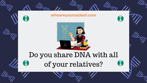 Do We Share DNA With All of Our Relatives? - Who are You Made Of?