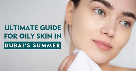 Ultimate Guide For Oily Skin In Dubais Summer 2023 Vince Beauty