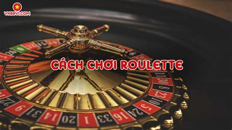 Roulette là gì Hướng dẫn cách chơi Roulette một cách chi tiết nhất