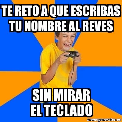 Meme Annoying Gamer Kid Te Reto A Que Escribas Tu Nombre Al Reves Sin