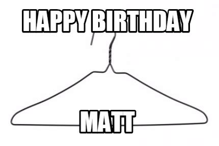 Meme Maker - Happy Birthday Matt Meme Generator!