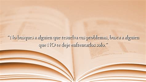 No Busques A Alguien Que Resuelva Tus Problemas Busca A Alguien Que