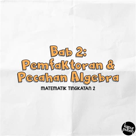 Bab 2 Pemfaktoran Dan Pecahan Algebra Form 2