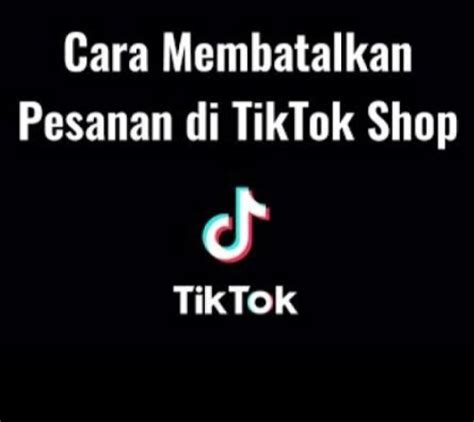 √ Cara Membatalkan Pesanan Dengan Mudah Di Tiktok Shop