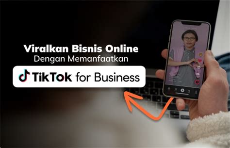 Manfaatkan Tiktok For Business Untuk Viralkan Bisnis Online