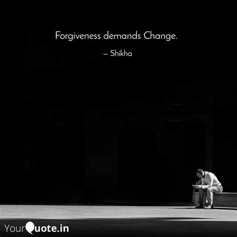 Forgiveness Demands Chang Quotes Writings By Payal Gandhi