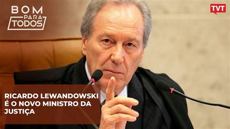 Ricardo Lewandowski é O Novo Ministro Da Justiça Bom Para Todos 11