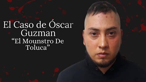 El MONSTRUO DE TOLUCA El CASO de Óscar García Guzmán Asesino Serial