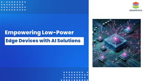 Innovative Ai Solutions For Low Power Edge Devices