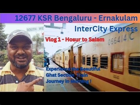 Bangalore Ernakulam Intercity Express 12677 Hosur To Salem Journey