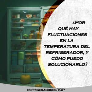 Descubre El Secreto Para Mantener Tu Refrigerador A La Temperatura