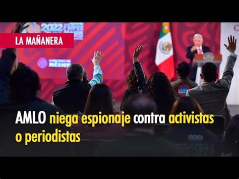 Niega Amlo Espionaje Contra Activistas O Periodistas Youtube