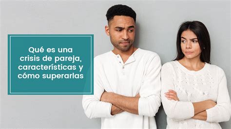 Crisis De Pareja Qu Es Caracter Sticas Y C Mo Superarlas