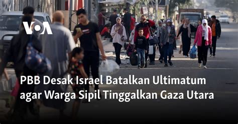 Pbb Desak Israel Batalkan Ultimatum Agar Warga Sipil Tinggalkan Gaza Utara