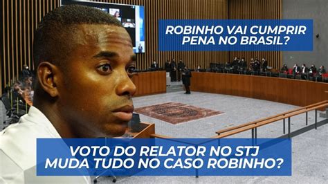 Caso Robinho Voto Do Relator No Stj Pode Mudar O Rumo Do Julgamento