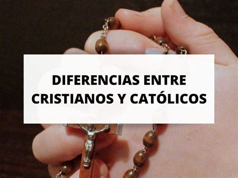 Las 10 Diferencias Entre Cristianos Y Católicos Que No Conocías