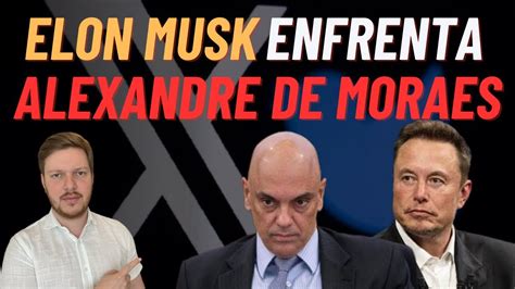 Urgente Elon Musk Resolve Enfrentar Alexandre De Moraes Youtube