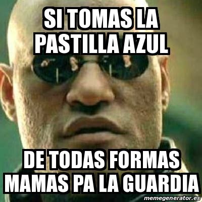 Meme What If I Told You Si Tomas La Pastilla Azul De Todas Formas