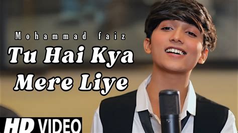 Tu Hai Kya Mere Liye Mohammad Faiz Song Official K Video Song Mere