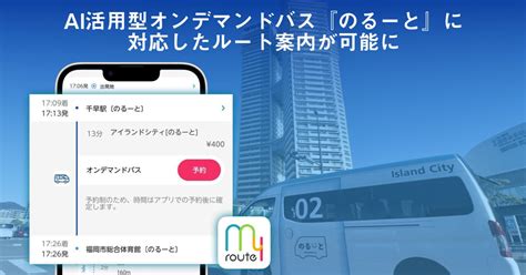 『my Route』、ai活用型オンデマンドバス『のるーと』に対応したルート案内が可能に 西日本鉄道株式会社のプレスリリース