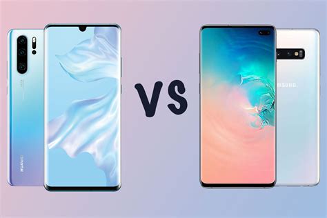 Huawei P30 Pro Vs Samsung Galaxy S10 Which Should You Buy