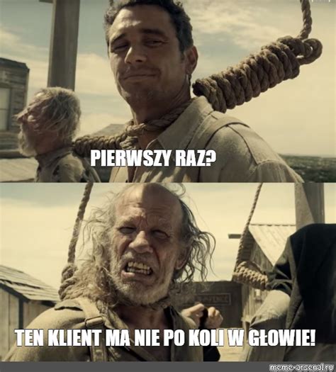 Сomics meme PIERWSZY RAZ TEN KLIENT MA NIE PO KOLI W GŁOWIE