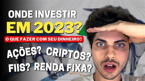 QUAIS OS MELHORES INVESTIMENTOS PARA 2023 AÇÕES FIIS CDI OU CRIPTOS