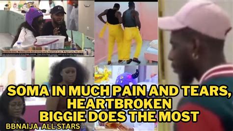 Soma In Much Pain And Tears Heartbroken Biggie Does The Most Bbnaija