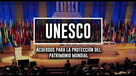 Unesco Acuerdos Para La Protecci N Del Patrimonio Mundial Youtube