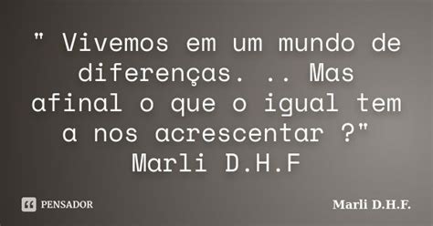 Vivemos Em Um Mundo De Marli D H F Pensador