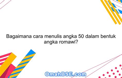 Bagaimana cara menulis angka 50 dalam bentuk angka romawi? - OmahBSE