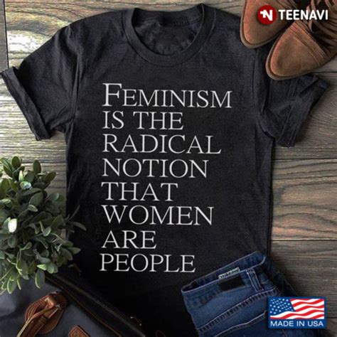 Feminism Is The Radical Notion That Women Are People TeeNavi