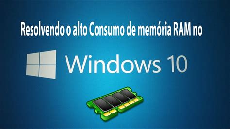 Resolvido Alto Consumo De Mem Ria Ram Windows Youtube