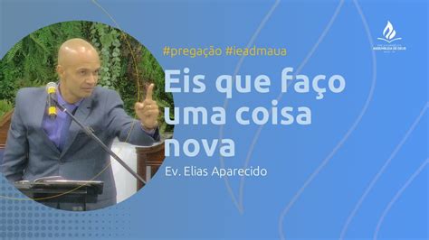 Eis que faço uma coisa nova Ev Elias Aparecido 26 02 2023 YouTube