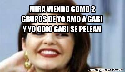 Meme Personalizado Mira Viendo Como 2 Grupos De Yo Amo A Gabi Y Yo