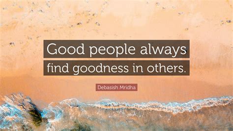 debasish mridha quote good people  find goodness