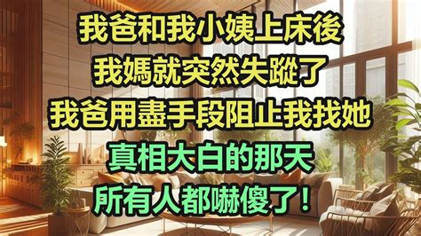 《完結文》我爸和我小姨上床後，我媽就突然失蹤了，我爸用盡手段阻止我找她，真相大白的那天，所有人都嚇傻了！ Youtube