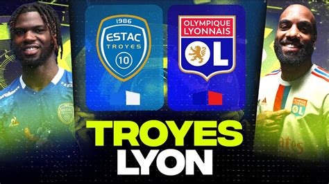 TROYES LYON Victoire Obligatoire Pour L Europe Estac Vs Ol